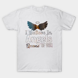 I Believe In Angels Because of you T-Shirt